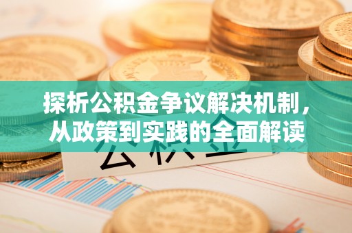 大厂探析公积金争议解决机制，从政策到实践的全面解读
