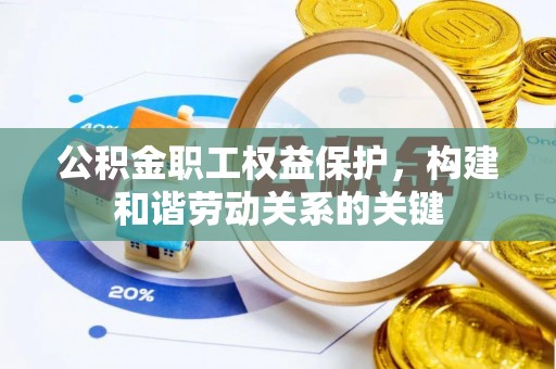 大厂公积金职工权益保护，构建和谐劳动关系的关键