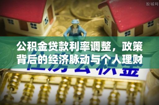 大厂公积金贷款利率调整，政策背后的经济脉动与个人理财新机遇
