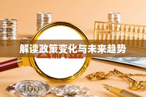 大厂解读政策变化与未来趋势