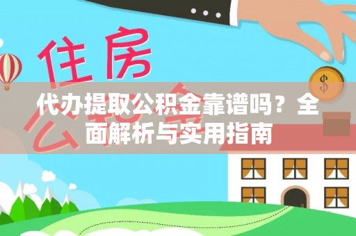 大厂代办提取公积金靠谱吗？全面解析与实用指南