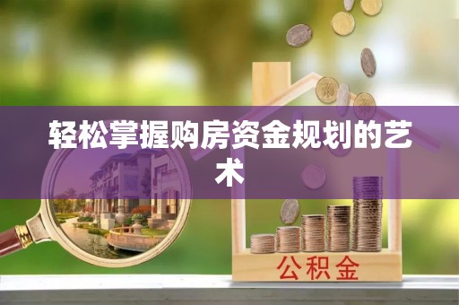大厂轻松掌握购房资金规划的艺术