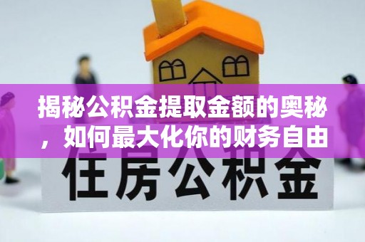大厂揭秘公积金提取金额的奥秘，如何最大化你的财务自由