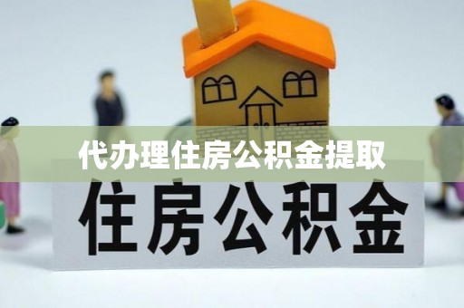 大厂代办理住房公积金提取