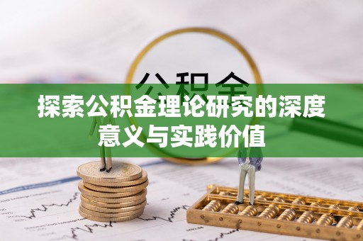 大厂探索公积金理论研究的深度意义与实践价值