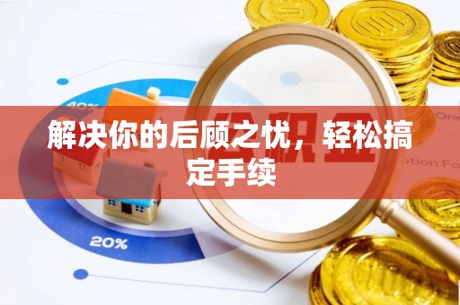 大厂解决你的后顾之忧，轻松搞定手续