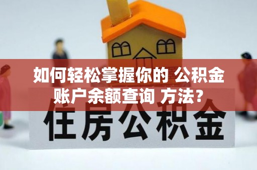 大厂如何轻松掌握你的 公积金账户余额查询 方法？