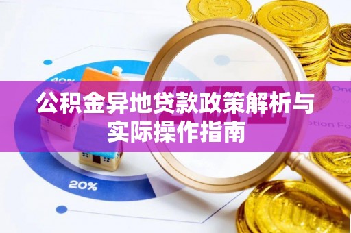 大厂公积金异地贷款政策解析与实际操作指南