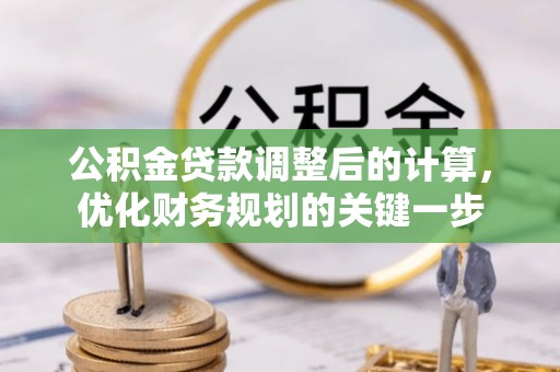 大厂公积金贷款调整后的计算，优化财务规划的关键一步