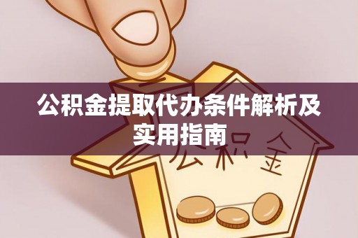 大厂公积金提取代办条件解析及实用指南