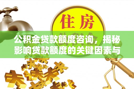 大厂公积金贷款额度咨询，揭秘影响贷款额度的关键因素与实用攻略