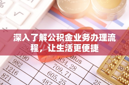 大厂深入了解公积金业务办理流程，让生活更便捷