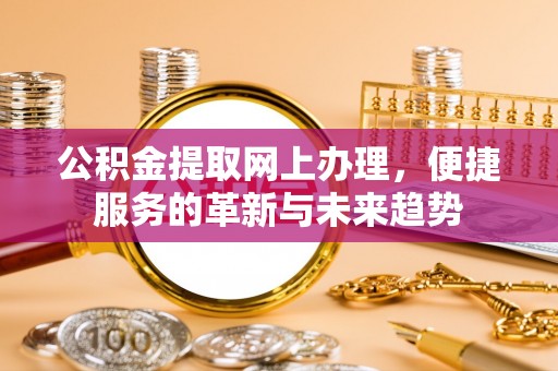 大厂公积金提取网上办理，便捷服务的革新与未来趋势