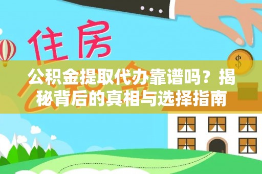 大厂公积金提取代办靠谱吗？揭秘背后的真相与选择指南