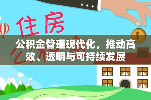 大厂公积金管理现代化，推动高效、透明与可持续发展