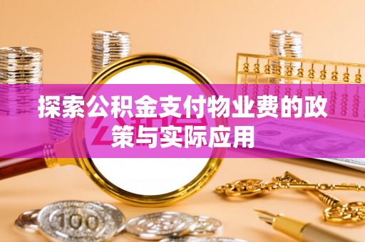大厂探索公积金支付物业费的政策与实际应用