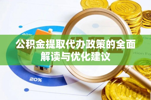 大厂公积金提取代办政策的全面解读与优化建议