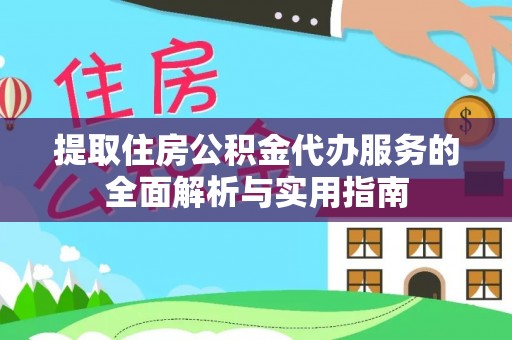 大厂提取住房公积金代办服务的全面解析与实用指南