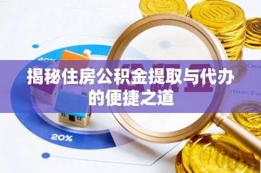 大厂揭秘住房公积金提取与代办的便捷之道