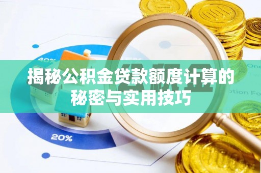 大厂揭秘公积金贷款额度计算的秘密与实用技巧