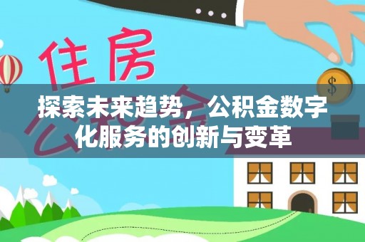 大厂探索未来趋势，公积金数字化服务的创新与变革