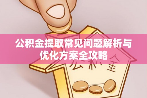 大厂公积金提取常见问题解析与优化方案全攻略
