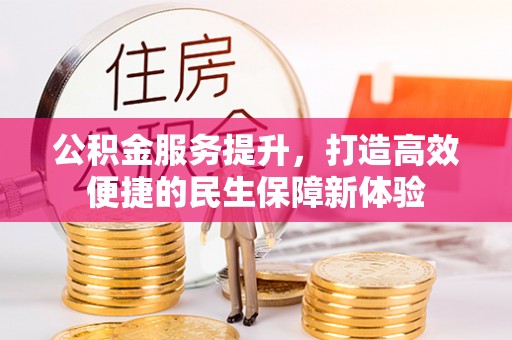 大厂公积金服务提升，打造高效便捷的民生保障新体验