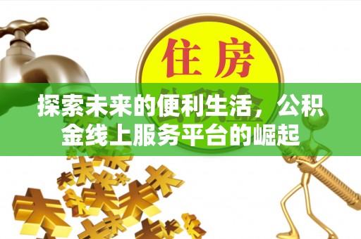 大厂探索未来的便利生活，公积金线上服务平台的崛起