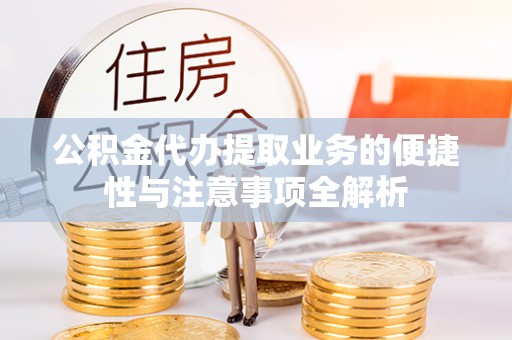 大厂公积金代办提取业务的便捷性与注意事项全解析