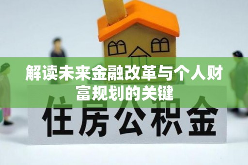 大厂解读未来金融改革与个人财富规划的关键