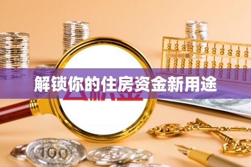 大厂解锁你的住房资金新用途