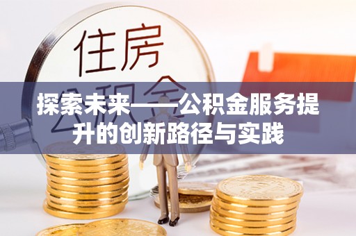 大厂探索未来——公积金服务提升的创新路径与实践
