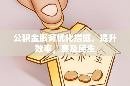 大厂公积金服务优化措施，提升效率，惠及民生