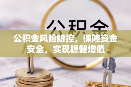 大厂公积金风险防控，保障资金安全，实现稳健增值
