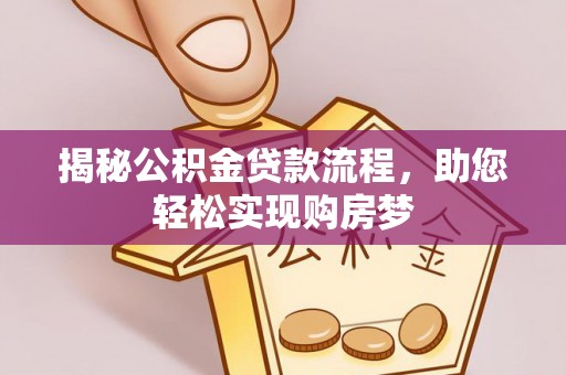 大厂揭秘公积金贷款流程，助您轻松实现购房梦