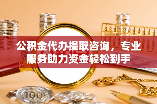 大厂公积金代办提取咨询，专业服务助力资金轻松到手