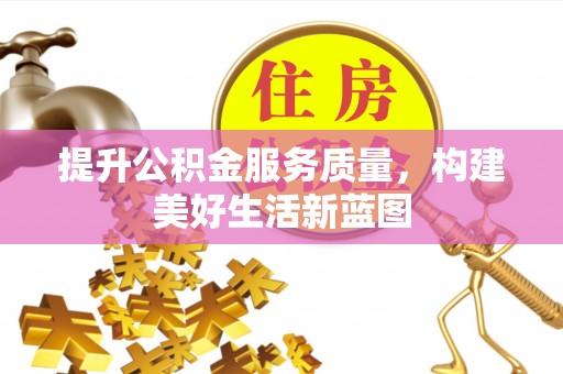大厂提升公积金服务质量，构建美好生活新蓝图