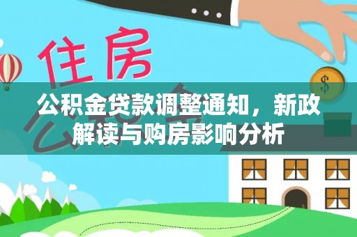 大厂公积金贷款调整通知，新政解读与购房影响分析