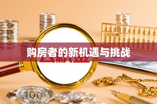 大厂购房者的新机遇与挑战