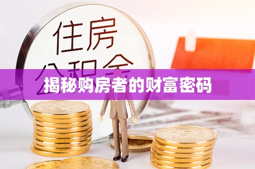 大厂揭秘购房者的财富密码