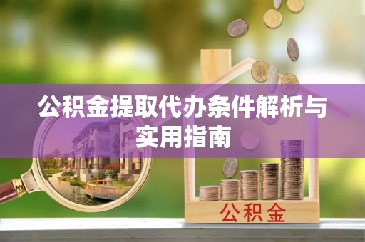 大厂公积金提取代办条件解析与实用指南