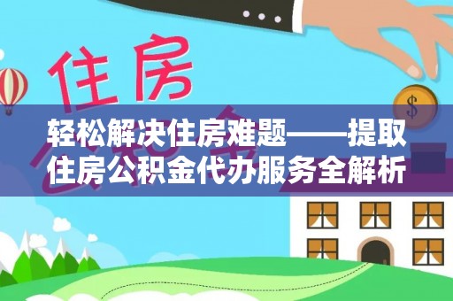 大厂轻松解决住房难题——提取住房公积金代办服务全解析