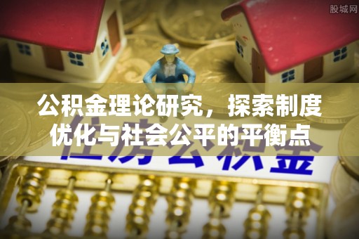 大厂公积金理论研究，探索制度优化与社会公平的平衡点