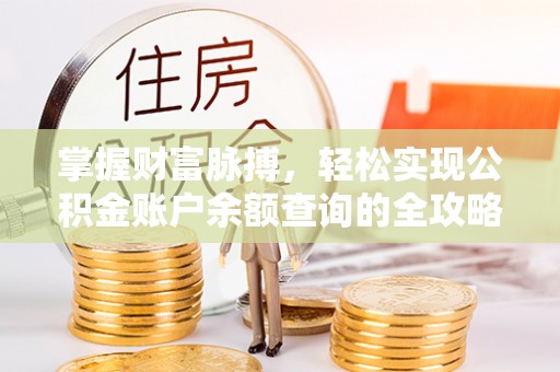 大厂掌握财富脉搏，轻松实现公积金账户余额查询的全攻略