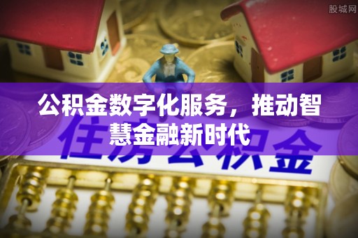 大厂公积金数字化服务，推动智慧金融新时代