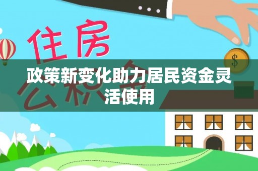 大厂政策新变化助力居民资金灵活使用