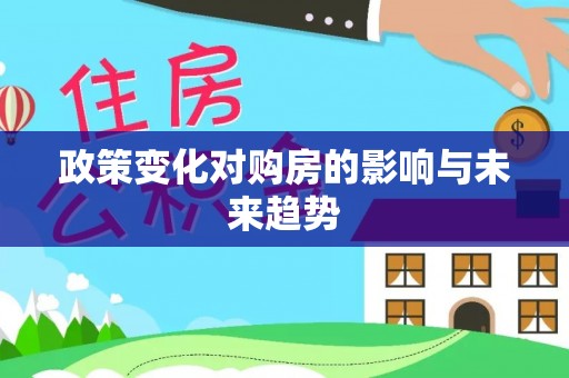 大厂政策变化对购房的影响与未来趋势