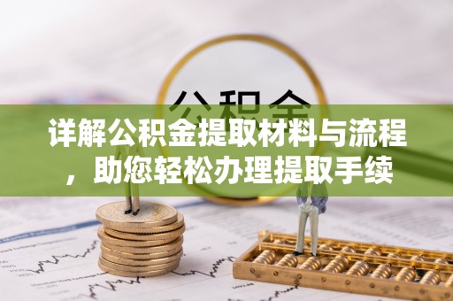 大厂详解公积金提取材料与流程，助您轻松办理提取手续