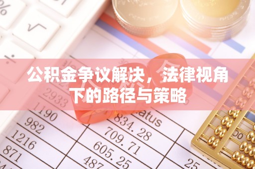 大厂公积金争议解决，法律视角下的路径与策略