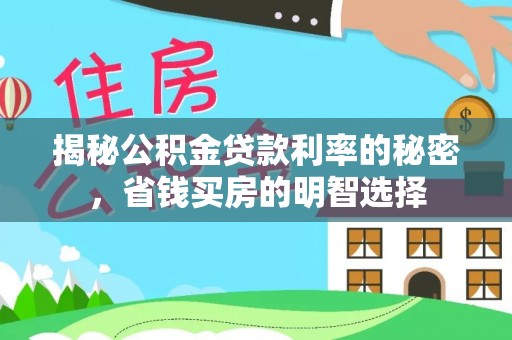 大厂揭秘公积金贷款利率的秘密，省钱买房的明智选择